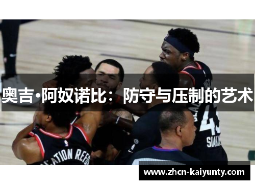 奥吉·阿奴诺比：防守与压制的艺术