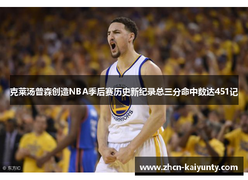 克莱汤普森创造NBA季后赛历史新纪录总三分命中数达451记