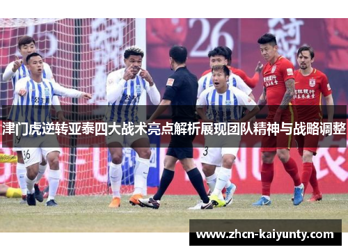 津门虎逆转亚泰四大战术亮点解析展现团队精神与战略调整