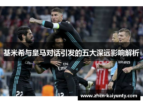 基米希与皇马对话引发的五大深远影响解析
