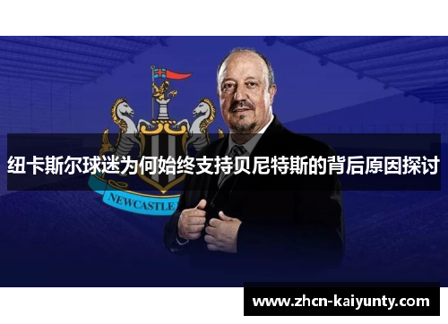 纽卡斯尔球迷为何始终支持贝尼特斯的背后原因探讨