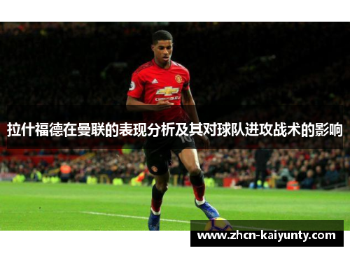 拉什福德在曼联的表现分析及其对球队进攻战术的影响