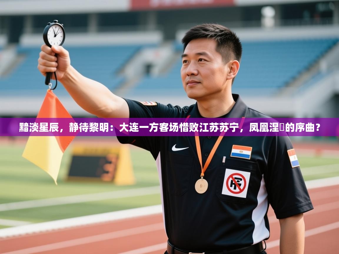 黯淡星辰，静待黎明：大连一方客场惜败江苏苏宁，凤凰涅槃的序曲？  第2张