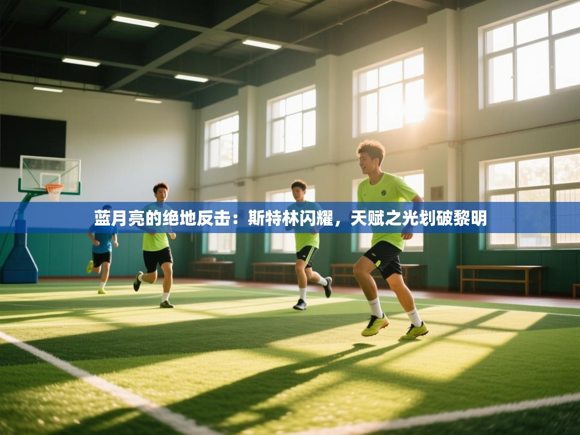蓝月亮的绝地反击：斯特林闪耀，天赋之光划破黎明