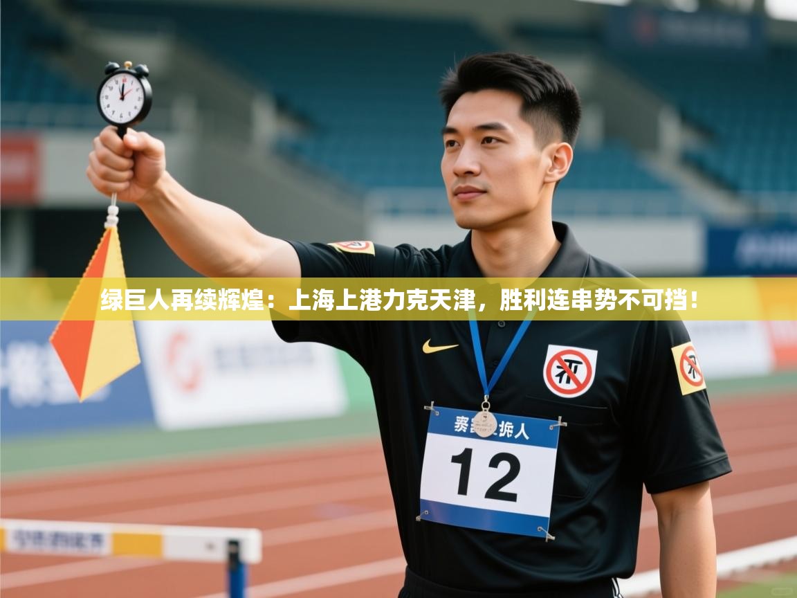 绿巨人再续辉煌:上海上港力克天津,胜利连串势不可挡! 第2张