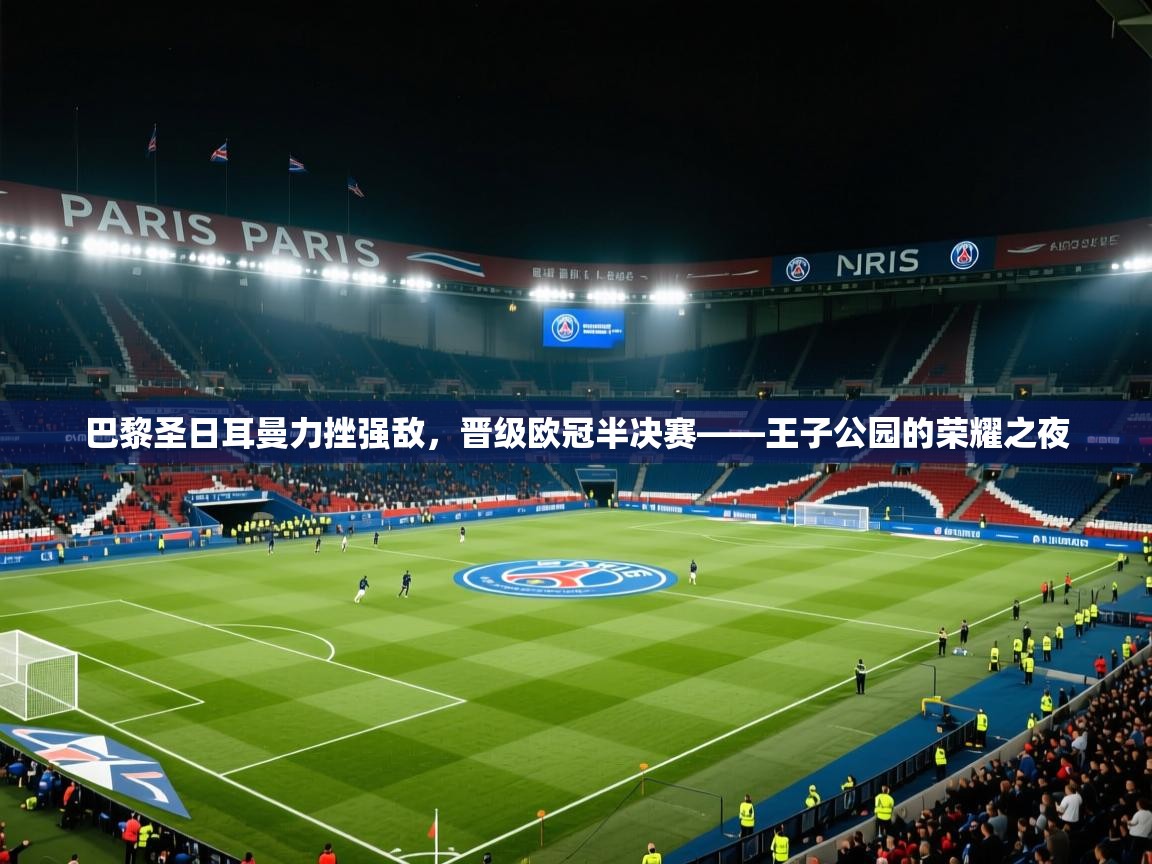 巴黎圣日耳曼力挫强敌，晋级欧冠半决赛——王子公园的荣耀之夜